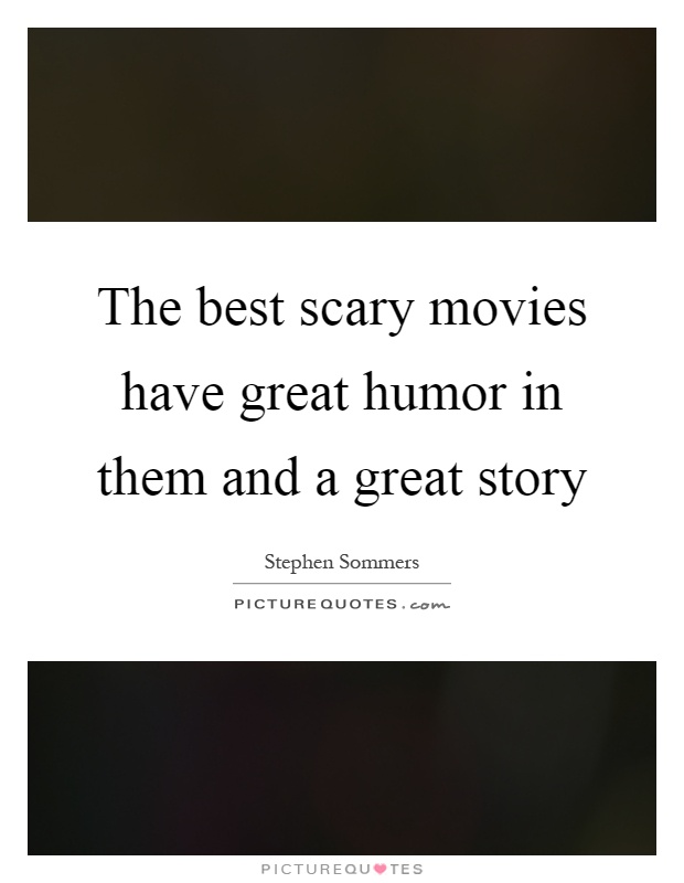 The best scary movies have great humor in them and a great story Picture Quote #1