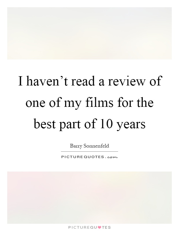 I haven't read a review of one of my films for the best part of 10 years Picture Quote #1