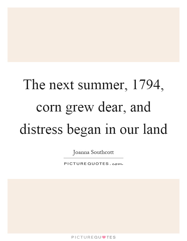The next summer, 1794, corn grew dear, and distress began in our land Picture Quote #1