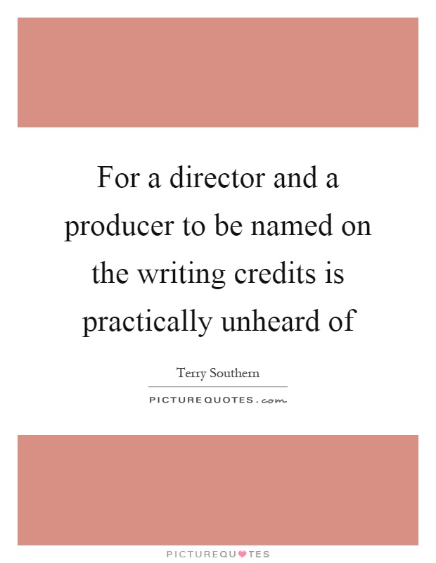 For a director and a producer to be named on the writing credits is practically unheard of Picture Quote #1