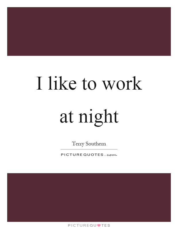 I like to work at night Picture Quote #1
