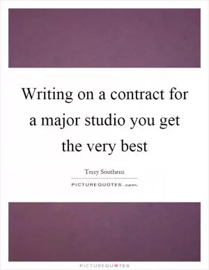 Writing on a contract for a major studio you get the very best Picture Quote #1