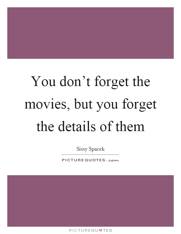 You don't forget the movies, but you forget the details of them Picture Quote #1
