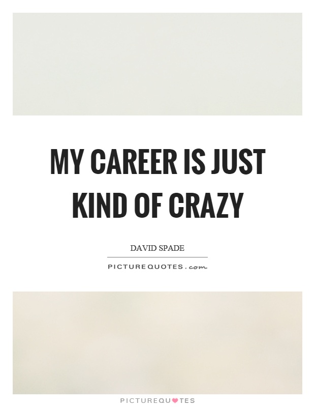 My career is just kind of crazy Picture Quote #1