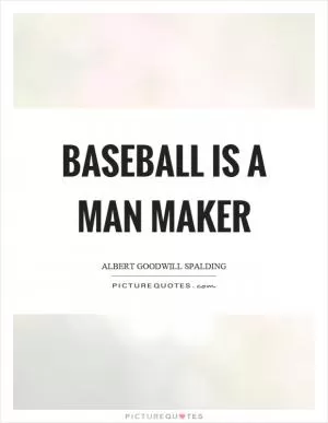 Baseball is a man maker Picture Quote #1