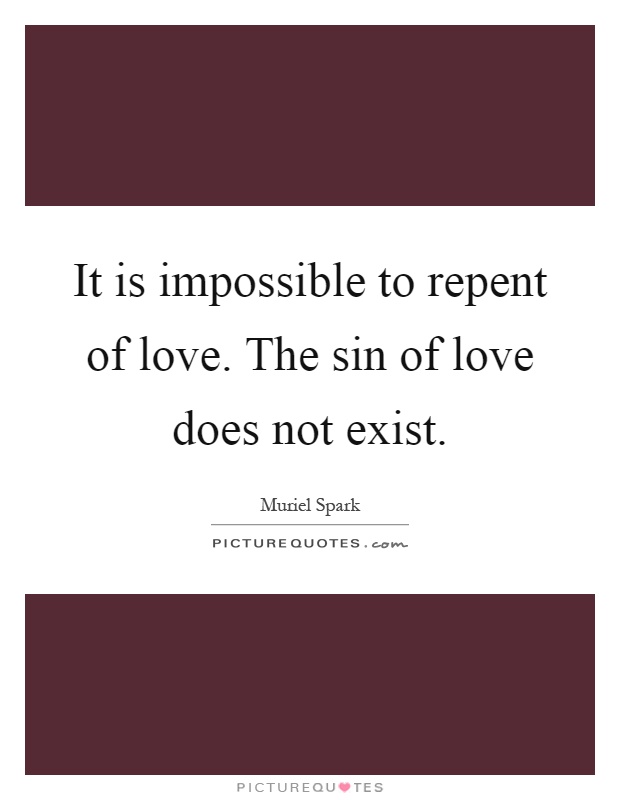 It is impossible to repent of love. The sin of love does not exist Picture Quote #1