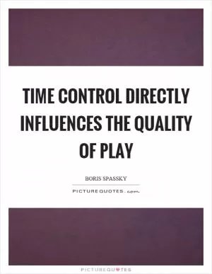 Time control directly influences the quality of play Picture Quote #1