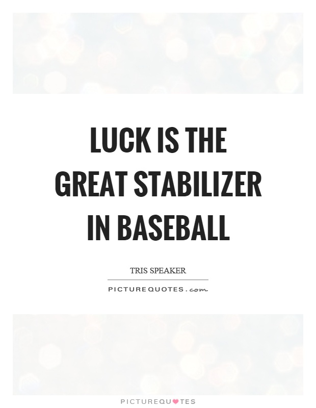 Luck is the great stabilizer in baseball Picture Quote #1