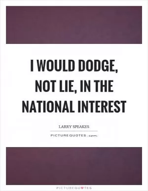 I would dodge, not lie, in the national interest Picture Quote #1