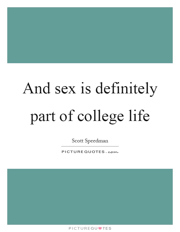 And sex is definitely part of college life Picture Quote #1