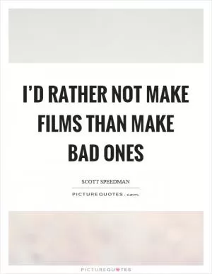 I’d rather not make films than make bad ones Picture Quote #1