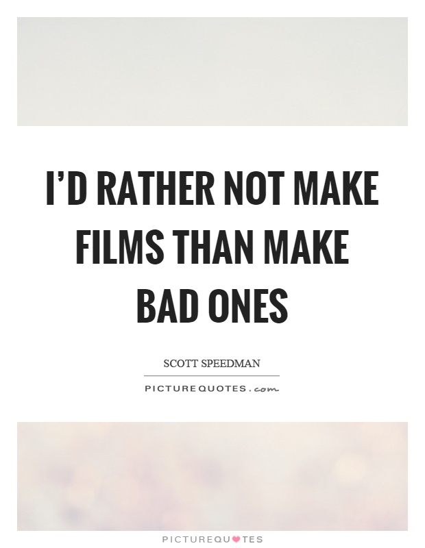 I'd rather not make films than make bad ones Picture Quote #1