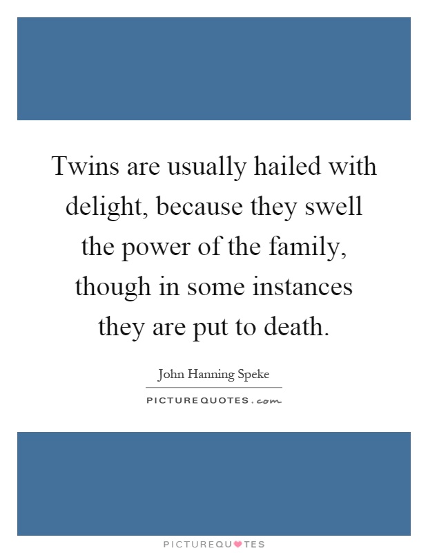 Twins are usually hailed with delight, because they swell the power of the family, though in some instances they are put to death Picture Quote #1