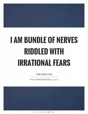 I am bundle of nerves riddled with irrational fears Picture Quote #1