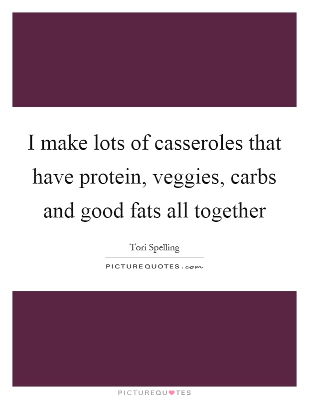 I make lots of casseroles that have protein, veggies, carbs and good fats all together Picture Quote #1