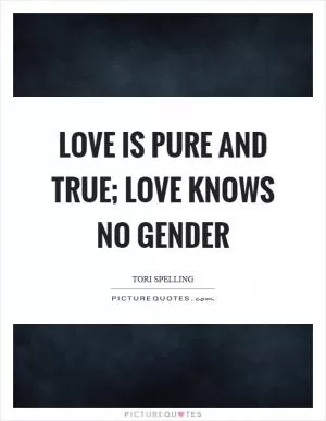 Love is pure and true; love knows no gender Picture Quote #1