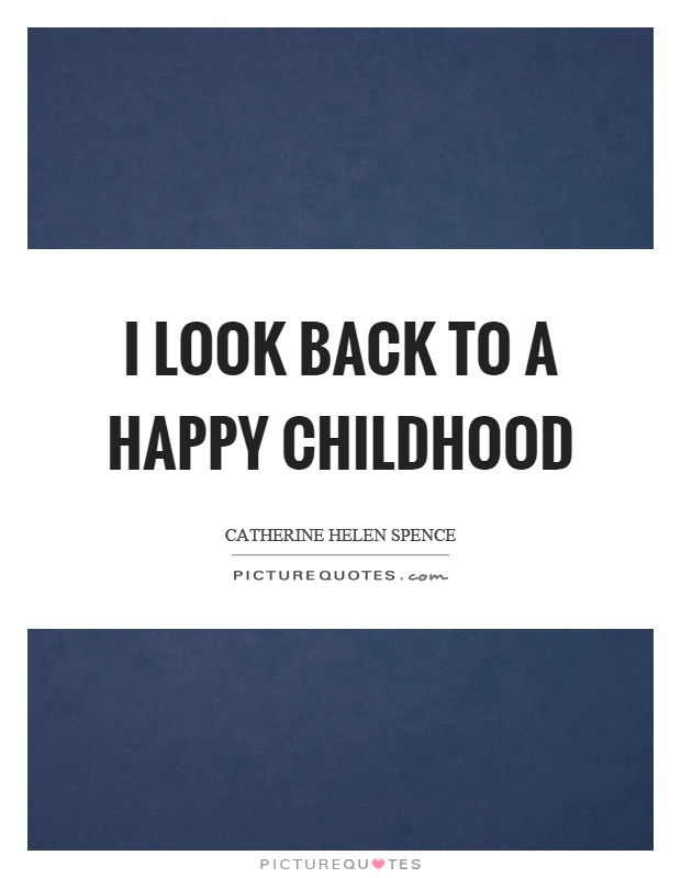 I look back to a happy childhood Picture Quote #1