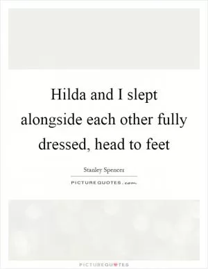 Hilda and I slept alongside each other fully dressed, head to feet Picture Quote #1