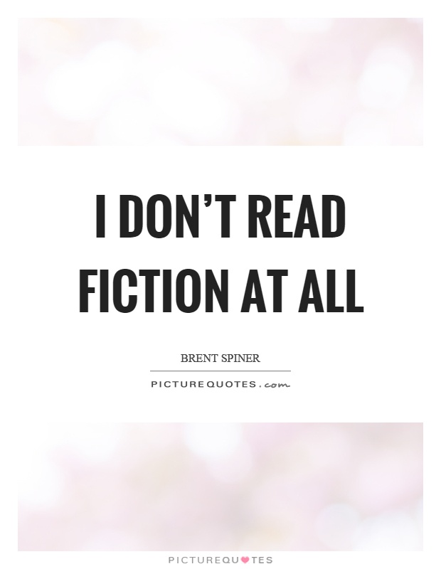 I don't read fiction at all Picture Quote #1