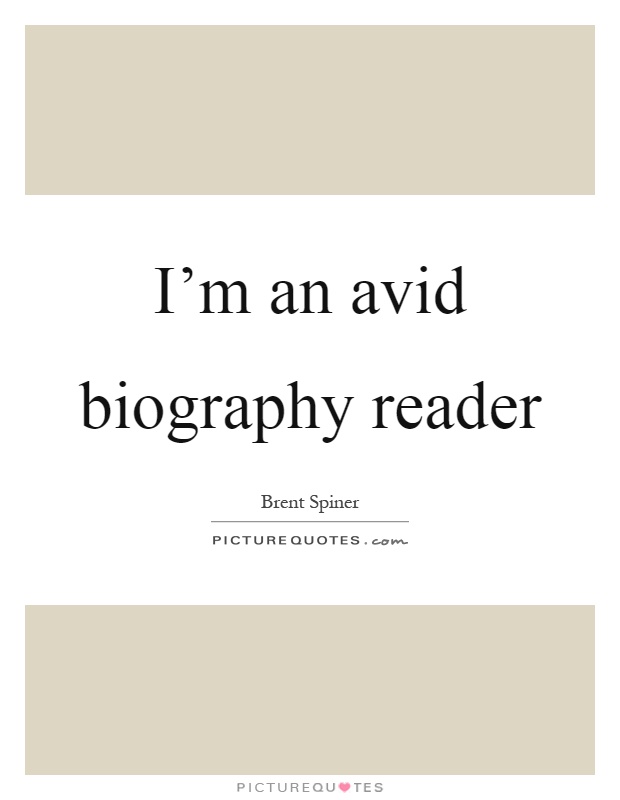 I'm an avid biography reader Picture Quote #1