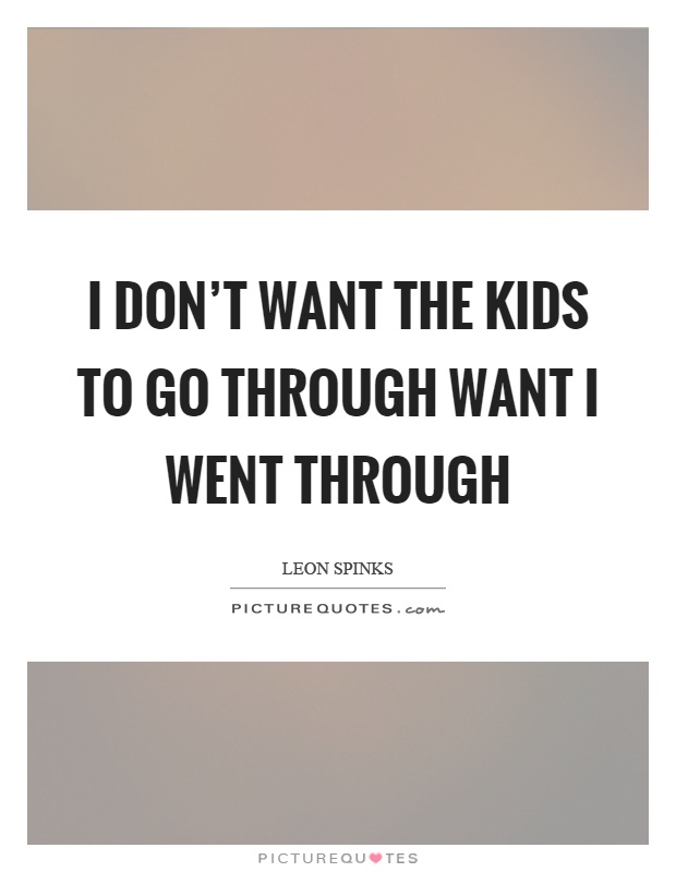 I don't want the kids to go through want I went through Picture Quote #1