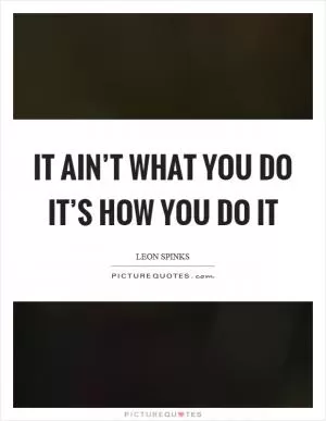 It ain’t what you do it’s how you do it Picture Quote #1