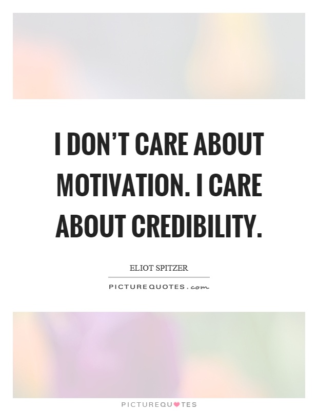 I don't care about motivation. I care about credibility Picture Quote #1