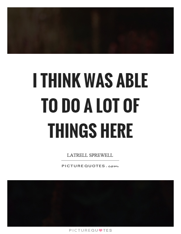 I think was able to do a lot of things here Picture Quote #1