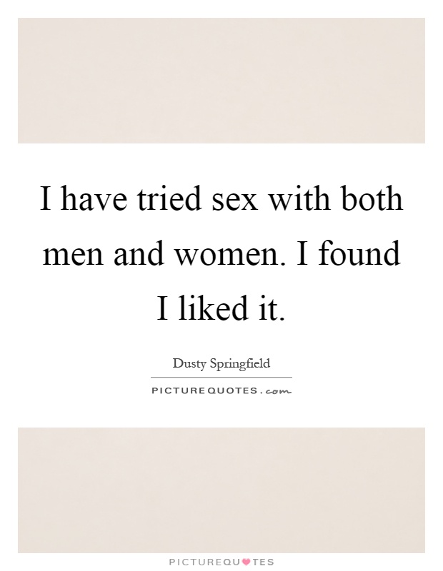 I have tried sex with both men and women. I found I liked it Picture Quote #1