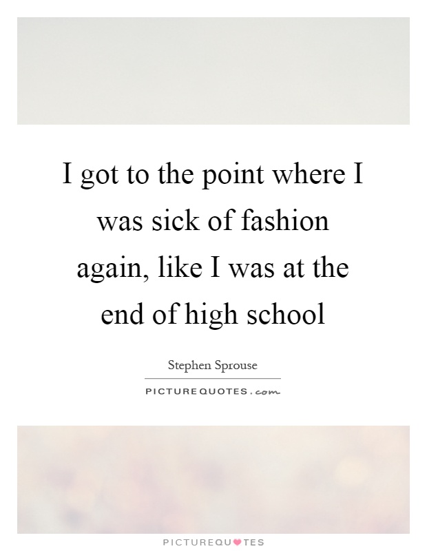 I got to the point where I was sick of fashion again, like I was at the end of high school Picture Quote #1