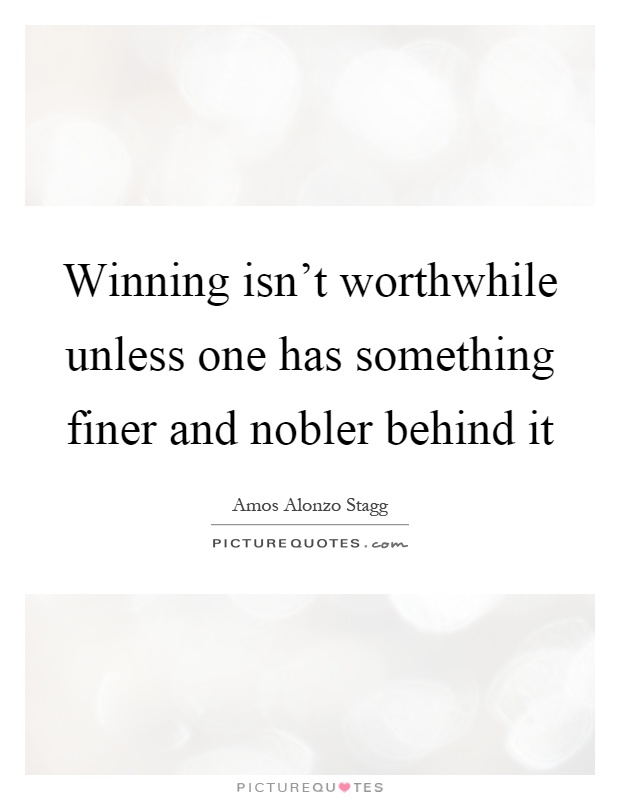 Winning isn't worthwhile unless one has something finer and nobler behind it Picture Quote #1