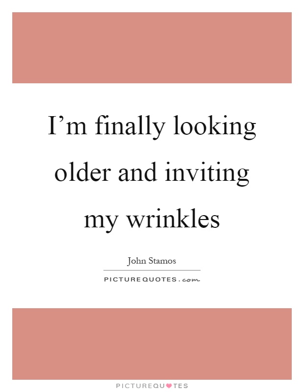 I'm finally looking older and inviting my wrinkles Picture Quote #1