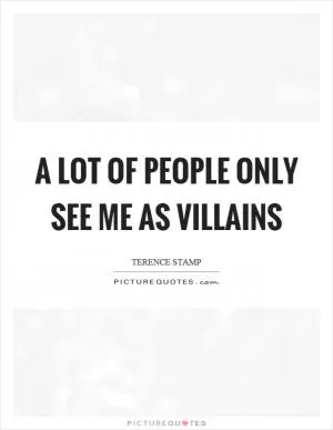 A lot of people only see me as villains Picture Quote #1