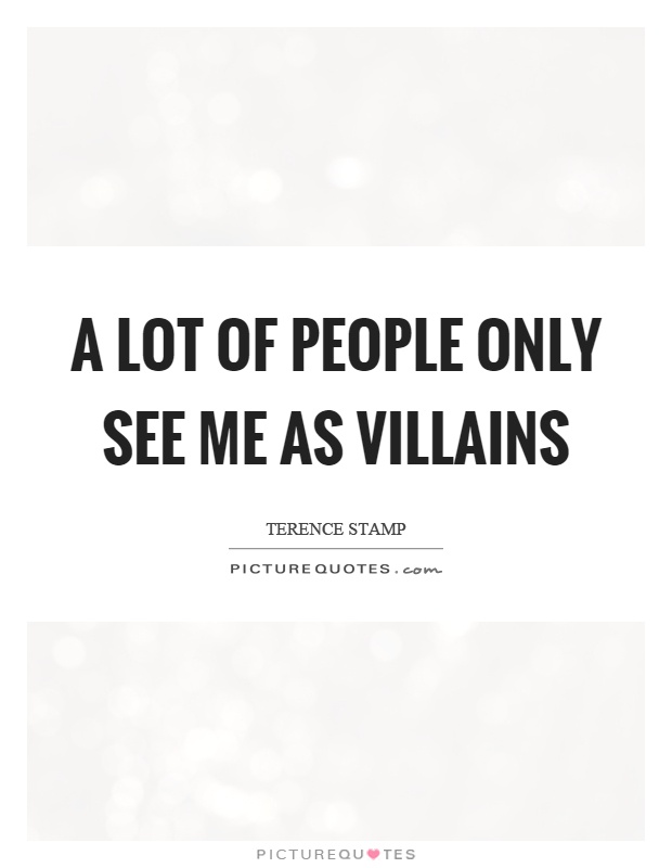 A lot of people only see me as villains Picture Quote #1
