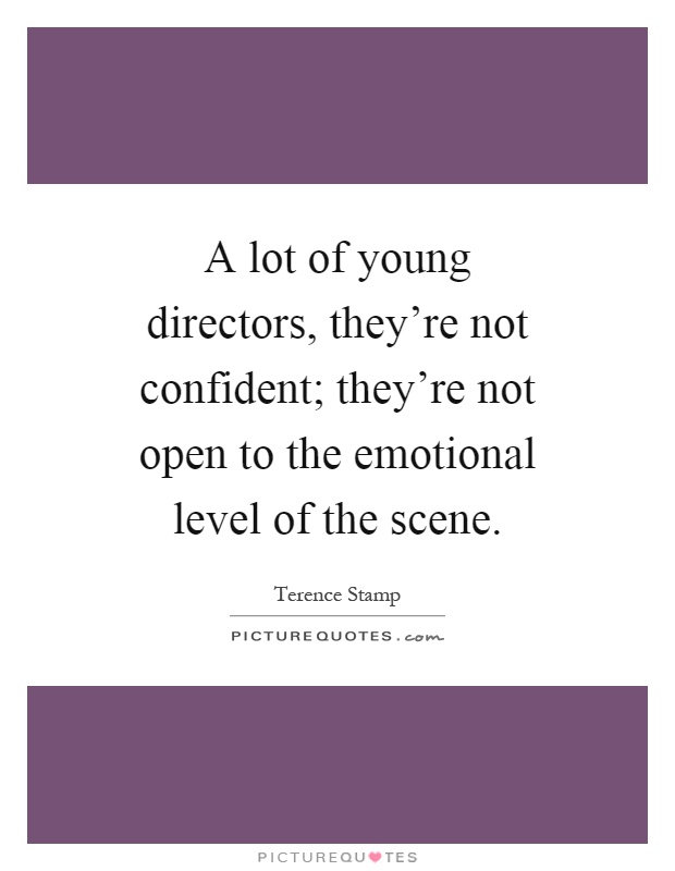 A lot of young directors, they're not confident; they're not open to the emotional level of the scene Picture Quote #1