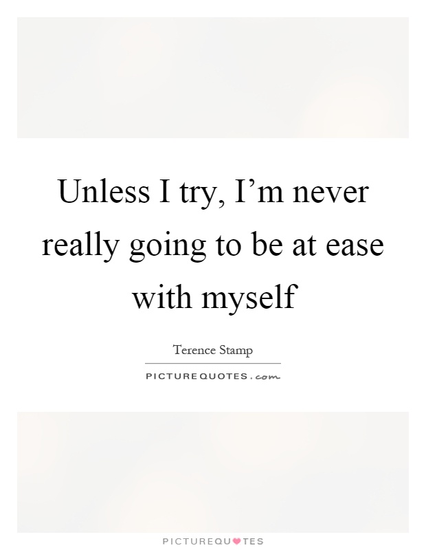 Unless I try, I'm never really going to be at ease with myself Picture Quote #1
