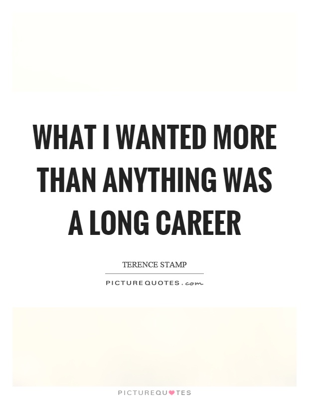 What I wanted more than anything was a long career Picture Quote #1