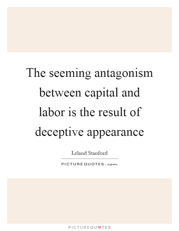 The seeming antagonism between capital and labor is the result of deceptive appearance Picture Quote #1