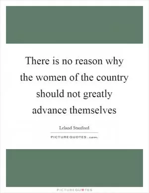 There is no reason why the women of the country should not greatly advance themselves Picture Quote #1