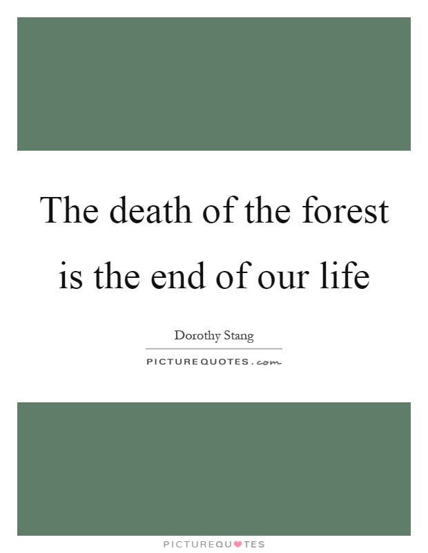 The death of the forest is the end of our life Picture Quote #1