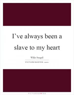 I’ve always been a slave to my heart Picture Quote #1