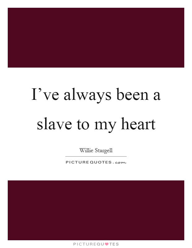 I've always been a slave to my heart Picture Quote #1