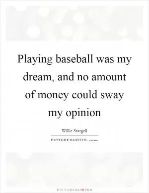 Playing baseball was my dream, and no amount of money could sway my opinion Picture Quote #1
