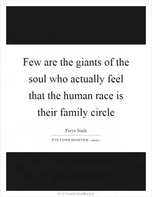 Few are the giants of the soul who actually feel that the human race is their family circle Picture Quote #1