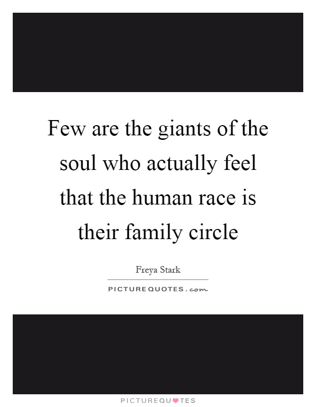 Few are the giants of the soul who actually feel that the human race is their family circle Picture Quote #1