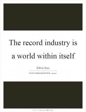 The record industry is a world within itself Picture Quote #1