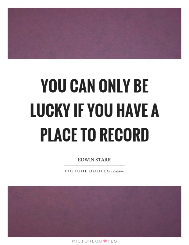 You can only be lucky if you have a place to record Picture Quote #1