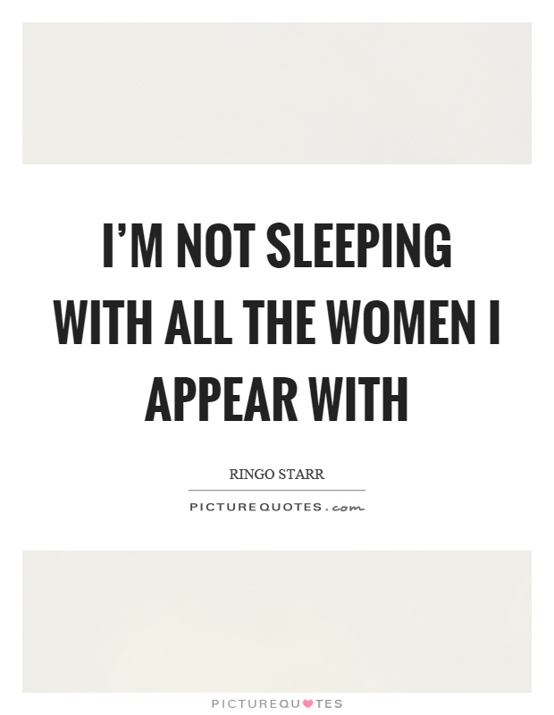 I'm not sleeping with all the women I appear with Picture Quote #1