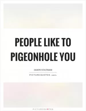 People like to pigeonhole you Picture Quote #1