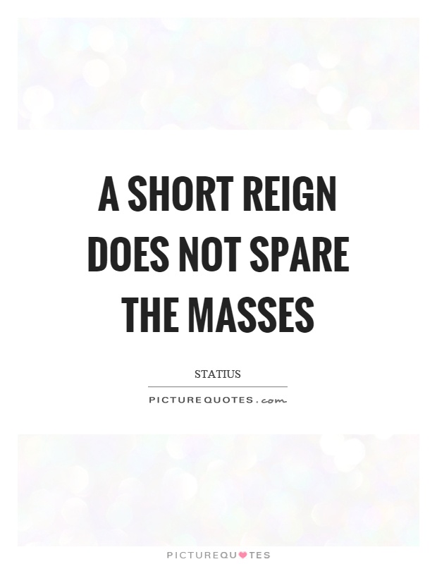 A short reign does not spare the masses Picture Quote #1